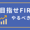 目指せFIRE！やるべきこと